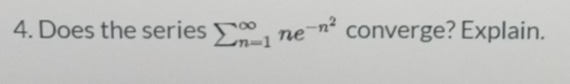 4. Does the series , ne¬n
converge? Explain.
m=1
