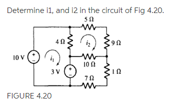Determine i1, and i2 in the circuit of Fig 4.20.
10 V
10 0
3 V
FIGURE 4.20
