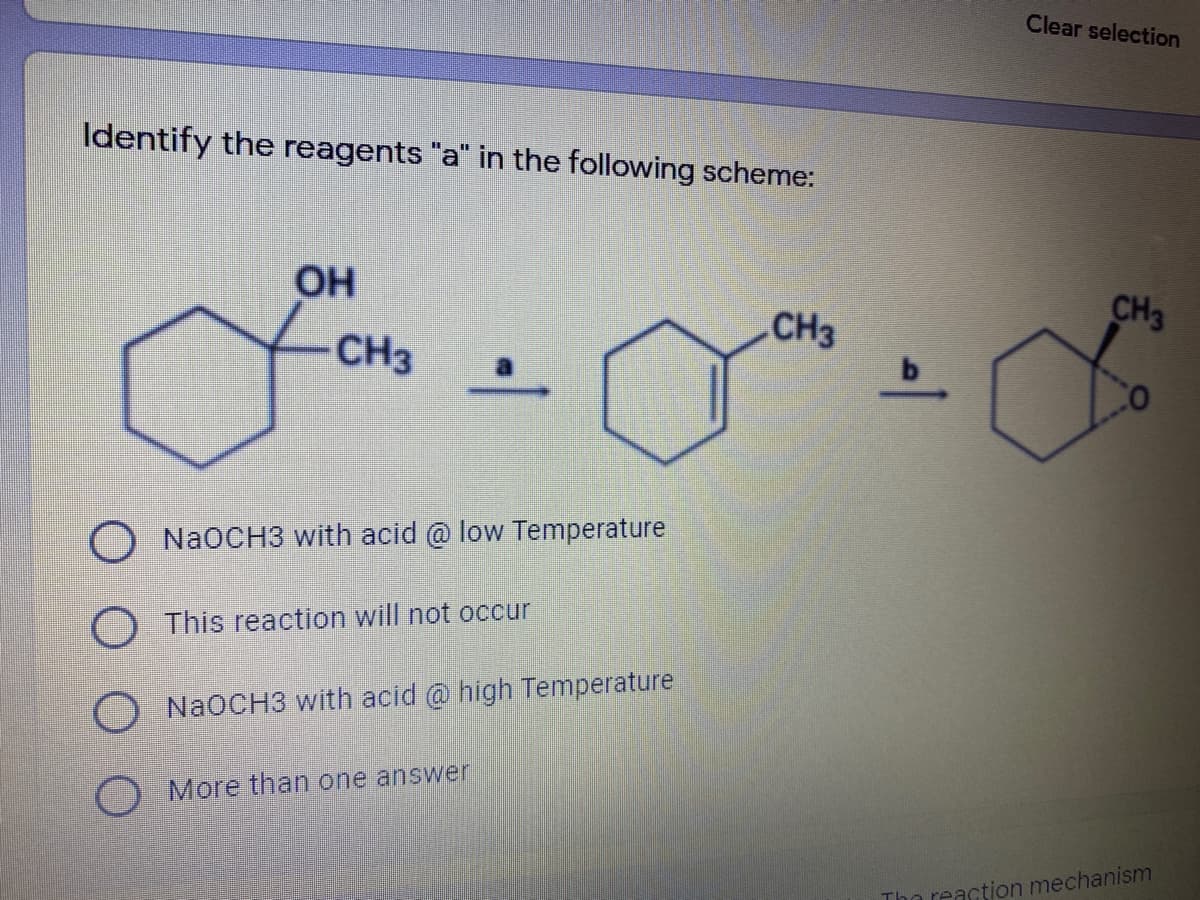 Clear selection
Identify the reagents "a" in the following scheme:
OH
CH3
CH3
CH3
a
NaOCH3 with acid @ low Temperature
O This reaction will not occur
O NAOCH3 with acid @ high Temperature
More than one answer
Tho reaction mechanism
