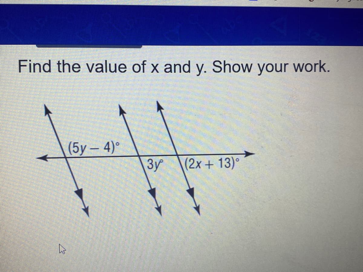 Find the value of x and y. Show
your
work.
(5у — 4)°
3y
(2x+13)°
