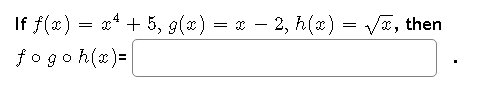If f(x) = x¹ + 5, g(x) = x − 2, h(x) = √, then
fogoh(x)=