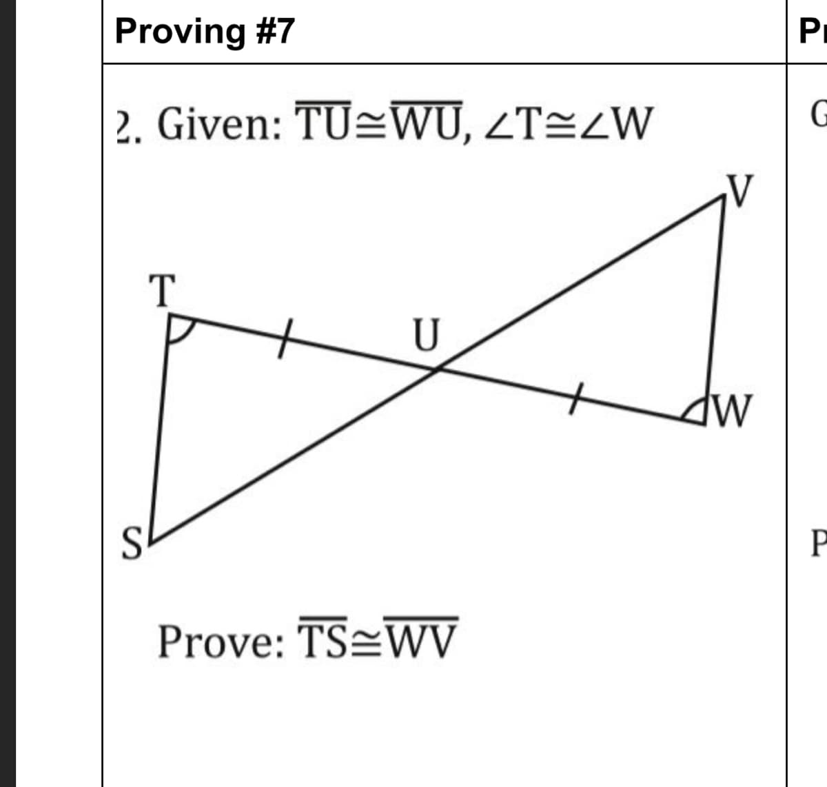 Proving #7
Pr
2. Given: TU=WU, ZT=LW
G
U
Prove: TS WV
