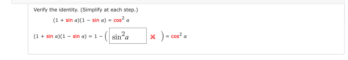 Verify the identity. (Simplify at each step.)
cos? a
(1 + sin a)(1 – sin a)
(1 + sin a)(1 – sin a) = 1 -
sin a
x ) = cos? a
