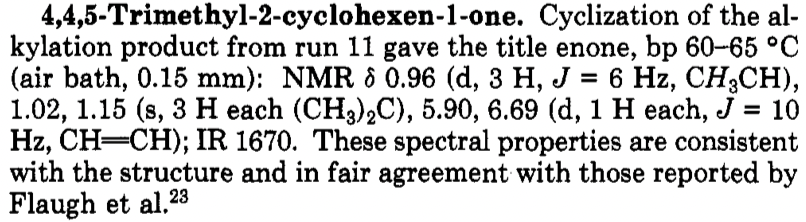 4,4,5-Trimethyl-2-cyclohexen-1-one. Cyclization of the al-
kylation product from run 11 gave the title enone, bp 60-65 °C
(air bath, 0.15 mm): NMR ô 0.96 (d, 3 H, J
1.02, 1.15 (s, 3 H each (CH3),C), 5.90, 6.69 (d, 1 H each, J = 10
Hz, CH=CH); IR 1670. These spectral properties are consistent
with the structure and in fair agreement with those reported by
Flaugh et al.23
= 6 Hz, CH3CH),
