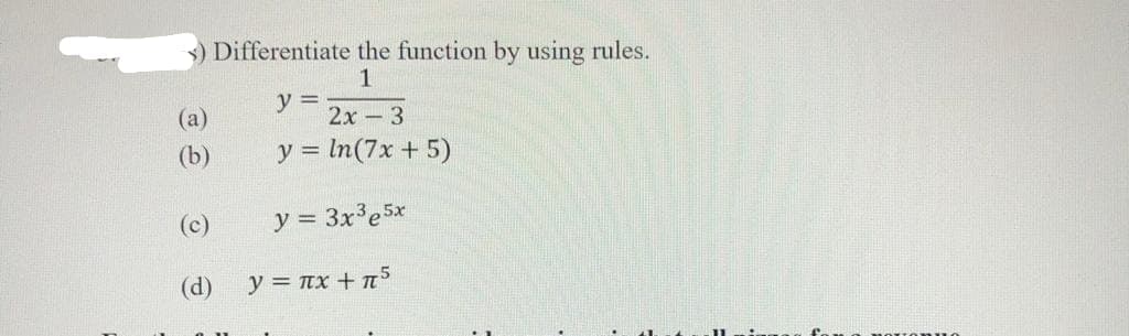 (b)
(c)
(d)
Differentiate the function by using rules.
1
y =
2x - 3
y = ln (7x + 5)
y = 3x³e5x
y = πχ + π5