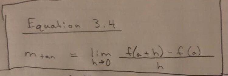 Equation 3.4
m tan
lim_ f(a+h)-f(a)
h40
h