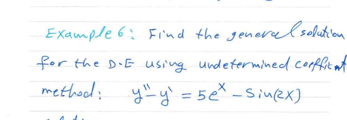 Example 6: Find the generrel solution
for the D E using undetermined cooffit at
method:
yu y' = 5
= 5e -Sinex)
