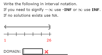 Write the following in interval notation.
If you need to signify -0o use -INF or oo use INF
If no solutions exists use NA.
1
26
DOMAIN:
