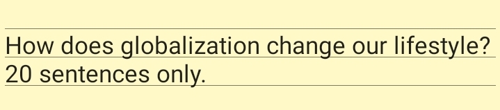 How does globalization change our lifestyle?
20 sentences only.
