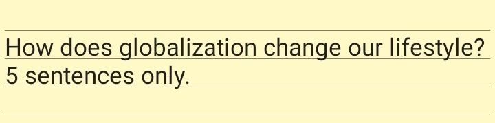 How does globalization change our lifestyle?
5 sentences only.
