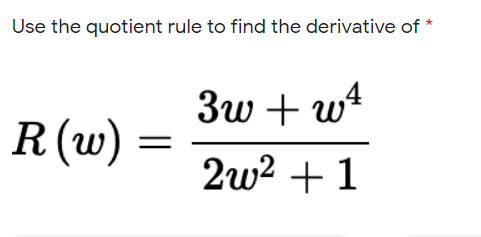 Use the quotient rule to find the derivative of *
3w + w4
R (w)
2w? +1
