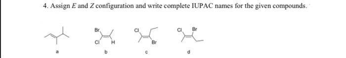 4. Assign E and Z configuration and write complete IUPAC names for the given compounds.
