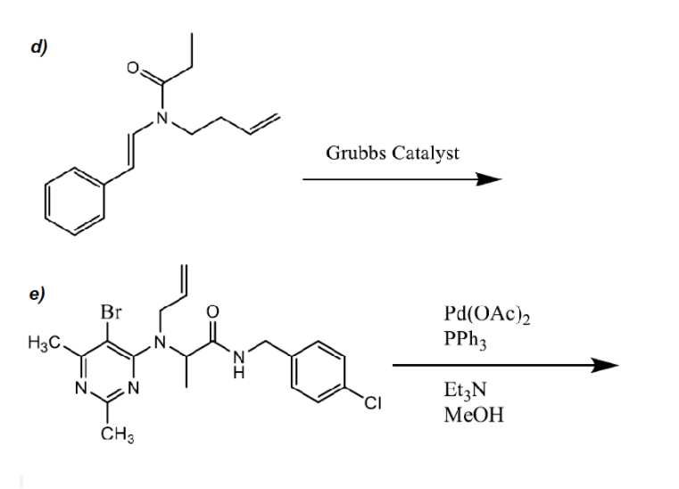 d)
Grubbs Catalyst
e)
Pd(OAc)2
PPH3
Br
H3C.
N.
EtzN
MeOH
CH3
ZI

