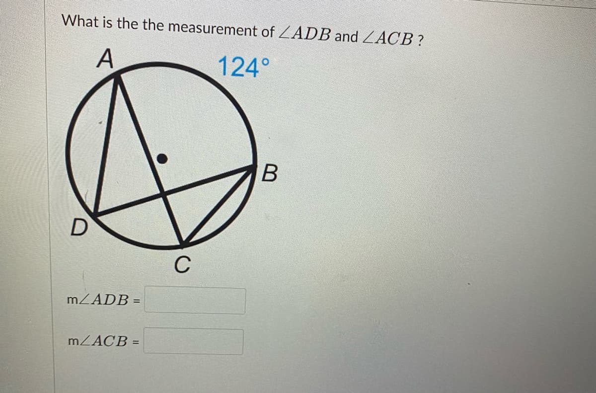 What is the the measurement of ZADB and ZACB ?
A
124°
C
MZADB =
%3D
MZACB =
