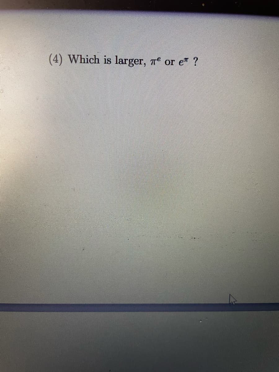 (4) Which is larger, 7° or e" ?
