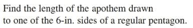 Find the length of the apothem drawn
to one of the 6-in. sides of a regular pentagon.
