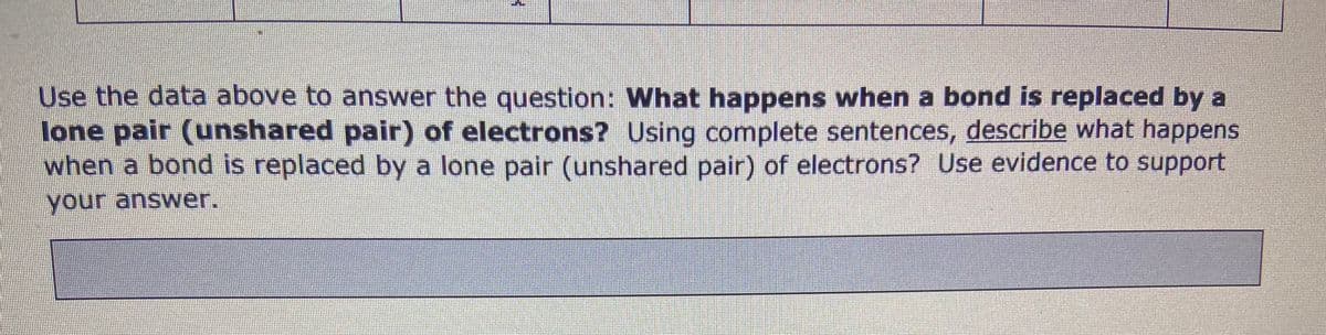 Use the data above to answer the question: What happens when a bond is replaced by a
lone pair (unshared pair of electrons? Using complete sentences, describe what happens
when a bond is replaced by a lone pair (unshared pair) of electrons? Use evidence to support
your answer.
