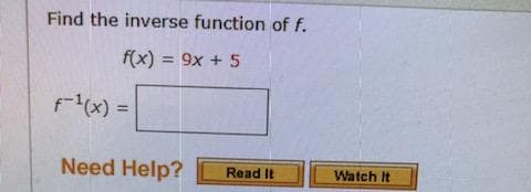 Find the inverse function of f.
f(x) = 9x + 5
%3D
f(x) =
%3D
Need Help?
Read It
Watch It
