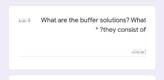 3 نقاط
What are the buffer solutions? What
?they consist of
إجابتك
