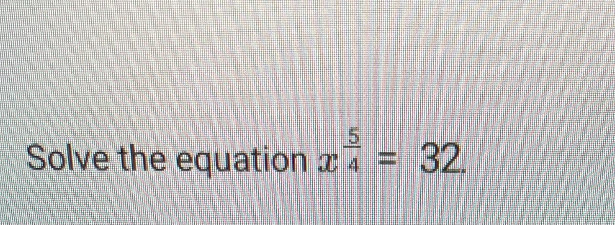 Solve the equation a 4
5.
32.
