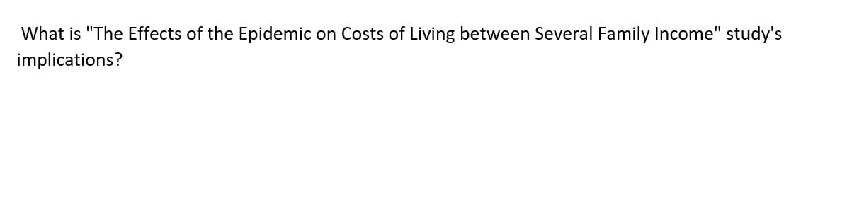 What is "The Effects of the Epidemic on Costs of Living between Several Family Income" study's
implications?
