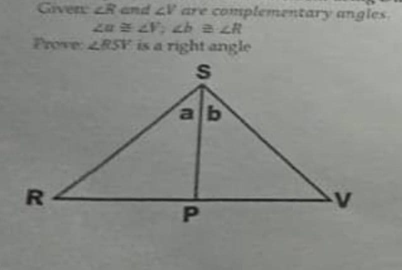 Given &R and &V are complementary angles.
7 47477
Prove 2RSV is a right angle
ab
P.
