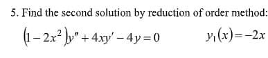 5. Find the second solution by reduction of order method:
(1– 2x2 b" + 4.xy' – 4y=0
y, (x)=-2x
