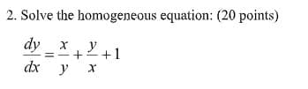 2. Solve the homogeneous equation: (20 points)
dy
y
+1
dx у х
