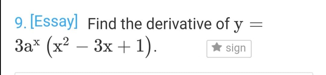 9. [Essay] Find the derivative of y
* sign
3a* (x? – 3x + 1).
