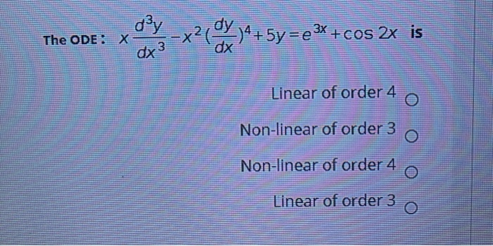 d'y
The ODE: X
x²( +5y=De* + cos 2x is
dx
dx 3
Linear of order 4
Non-linear of order 3
Non-linear of order 4
Linear of order 3
