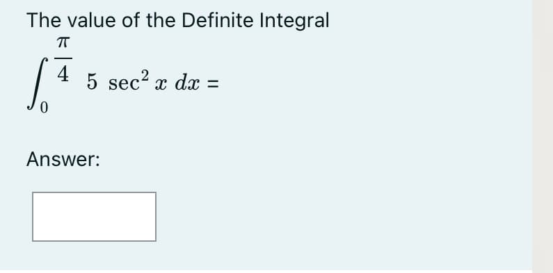 The value of the Definite Integral
4
5 sec? x dx =
Answer:

