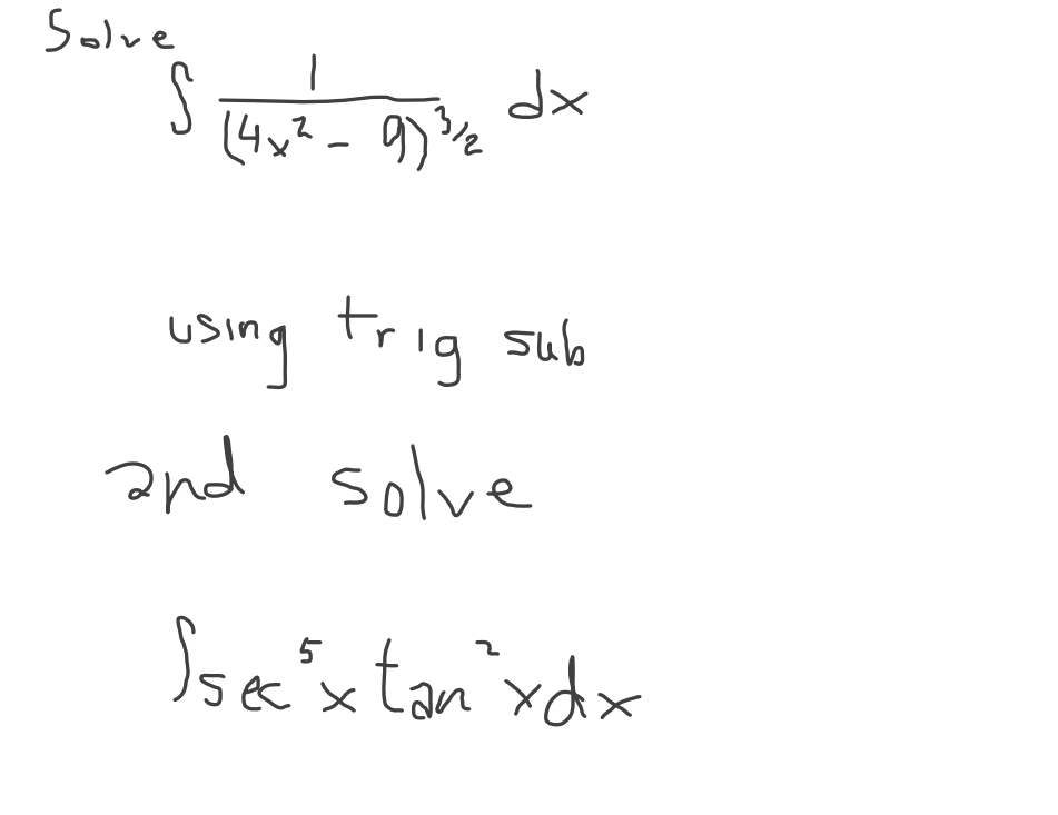 Solve
S
1
(4x² - 9) ³/2
dx
using trig sub
and solve
Ssec ³x tan xdx
5
2