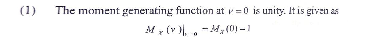 (1)
The moment generating function at v = 0 is unity. It is given as
M x (v )|, -. = Mx (0) = 1
%3D
X
