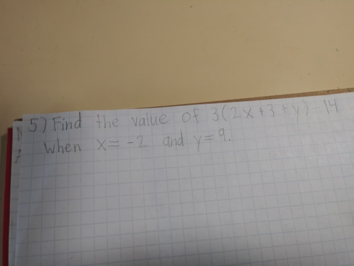 5) Find the value of 3(2x t3 ty)-14
When x=-2 and
y= 9.
