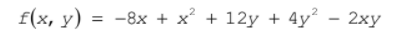f(x, y) = -8x + x + 12y + 4y²
– 2xy
