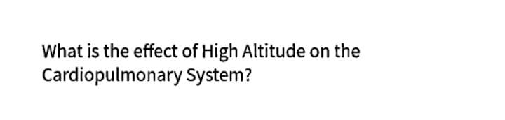 What is the effect of High Altitude on the
Cardiopulmonary System?
