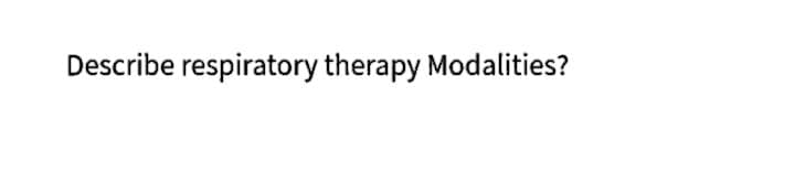 Describe respiratory therapy Modalities?
