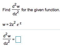 Find
for the given function.
dz
w = 2z? ez
dz?
