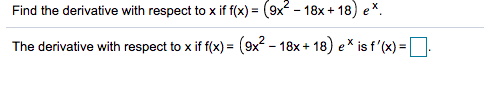 Find the derivative with respect to x if f(x) = (9x - 18x + 18) e*.
The derivative with respect to x if f(x) = (x - 18x + 18) e* is f'(x) =:
