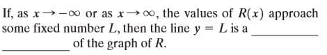If, as x→-0 or as x0, the values of R(x) approach
some fixed number L, then the line y = L is a
of the graph of R.
