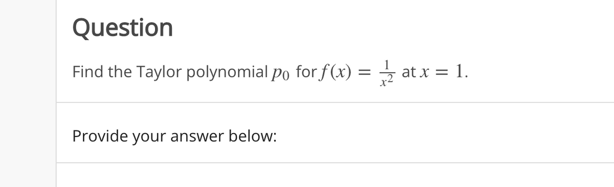 Question
Find the Taylor polynomial po for f (x) = → at x = 1.
Provide your answer below:
