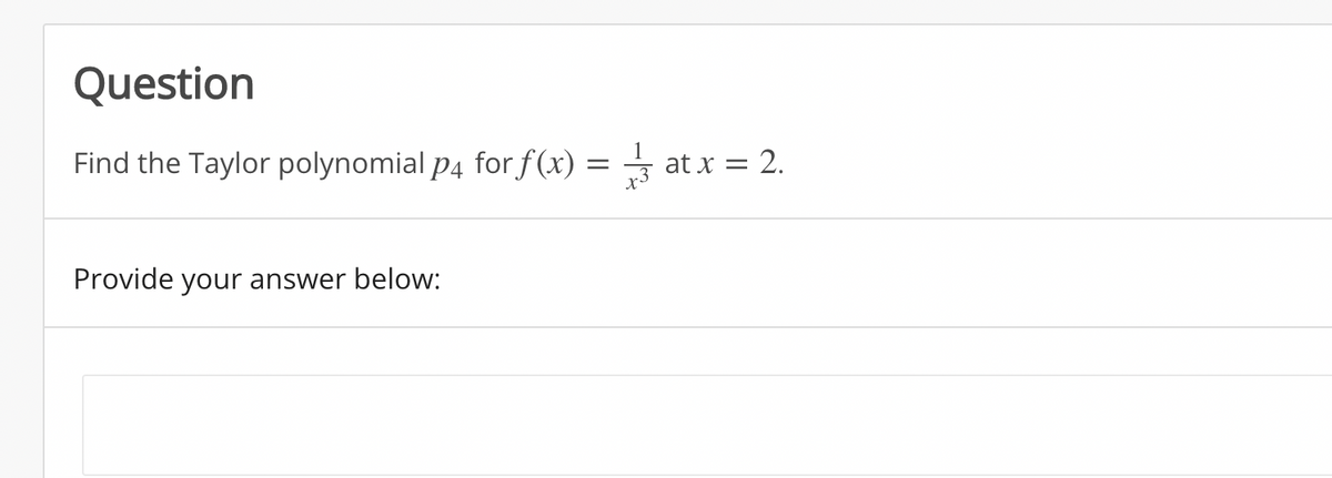 Question
Find the Taylor polynomial p4 for f(x) = 3
at x = 2.
Provide your answer below:
