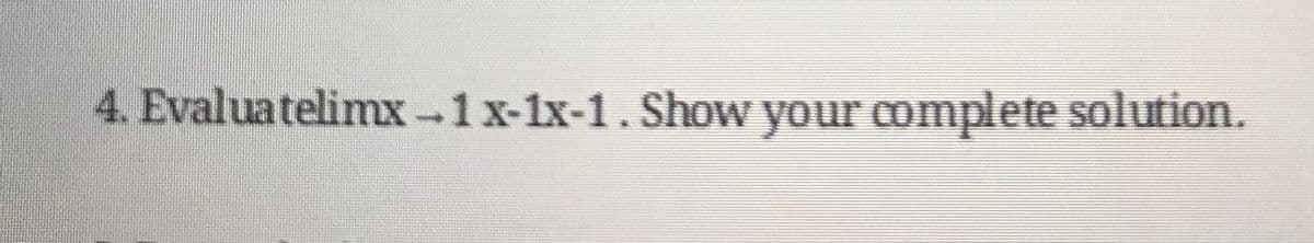 4. Evaluatelimx-1 x-1x-1. Show your complete solution.
