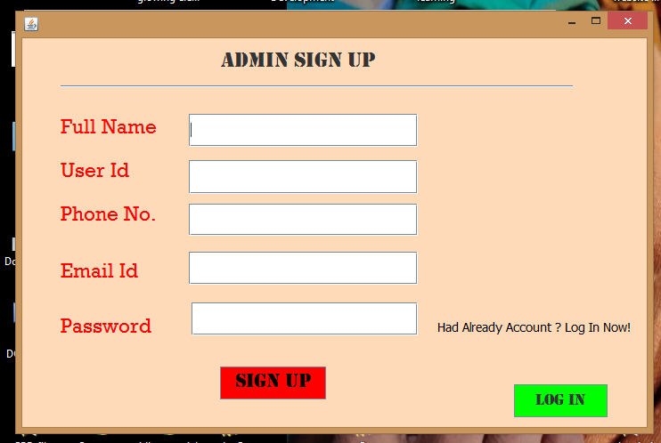 ADMIN SIGN UP
Full Name
User Id
Phone No.
Do
Email Id
Password
Had Already Account ? Log In Now!
D
SIGN UP
LOG IN
