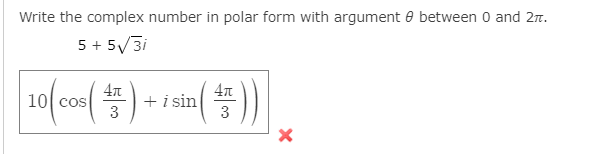 Write the complex number in polar form with argument 0 between 0 and 2r.
5 + 5/3i
()
101 cos
+ i sin
3
3
