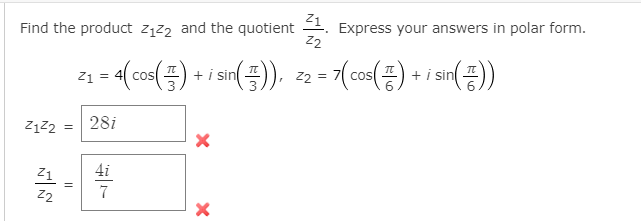 Find the product z122 and the quotient 1. Express your answers in polar form.
22
- (co()
+ i sin ),
21 = 4( cos
+ i sin
22 =
cos
((E)
Z122 =
28i
Z1
4i
22
7
||
