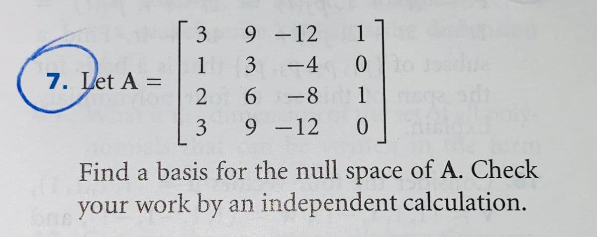 3
9 -12 1
1 3
-4
7. Let A =
6 -8 1
3 9 -12 0
Find a basis for the null space of A. Check
your work by an independent calculation.
