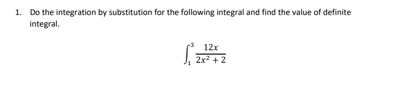 1. Do the integration by substitution for the following integral and find the value of definite
integral.
12x
2x2 + 2
