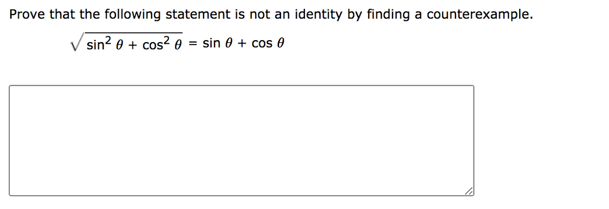 Prove that the following statement is not an identity by finding a counterexample.
V sin? e + cos? 0
= sin 0 + cos e
