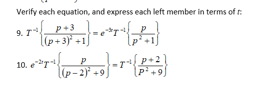 Verify each equation, and express each left member in terms of t:
p +3
|(p+3)² +1]
9. T
= e-T
p+1
p+2
P² +9.
10. e-"T.
(p– 2)² +9,
